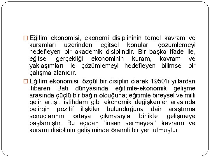 � Eğitim ekonomisi, ekonomi disiplininin temel kavram ve kuramları üzerinden eğitsel konuları çözümlemeyi hedefleyen