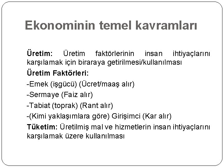 Ekonominin temel kavramları Üretim: Üretim faktörlerinin insan ihtiyaçlarını karşılamak için biraraya getirilmesi/kullanılması Üretim Faktörleri: Ekonominin temel kavramları Üretim: Üretim faktörlerinin insan ihtiyaçlarını karşılamak için biraraya getirilmesi/kullanılması Üretim Faktörleri: