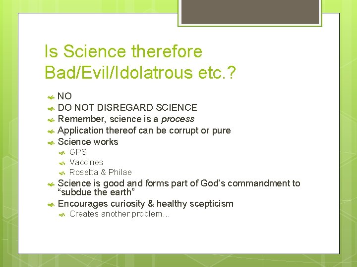 Is Science therefore Bad/Evil/Idolatrous etc. ? NO DO NOT DISREGARD SCIENCE Remember, science is
