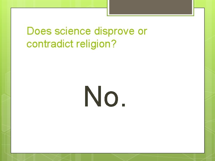 Does science disprove or contradict religion? No. 