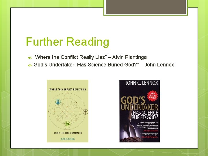 Further Reading “Where the Conflict Really Lies” – Alvin Plantinga God’s Undertaker: Has Science