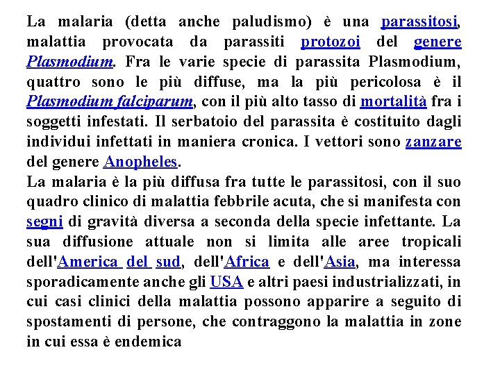 La malaria (detta anche paludismo) è una parassitosi, malattia provocata da parassiti protozoi del