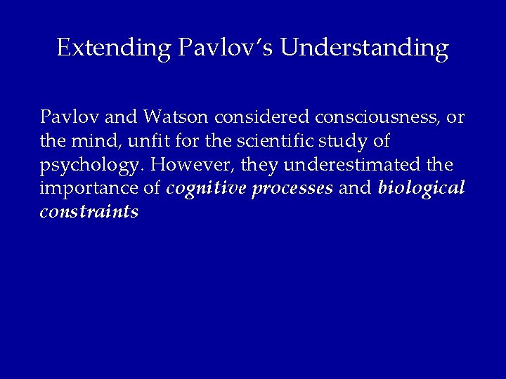 Extending Pavlov’s Understanding Pavlov and Watson considered consciousness, or the mind, unfit for the