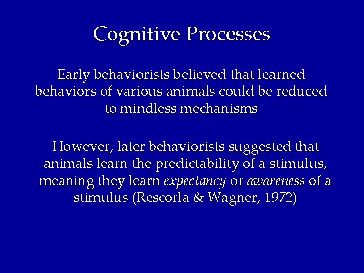 Cognitive Processes Early behaviorists believed that learned behaviors of various animals could be reduced