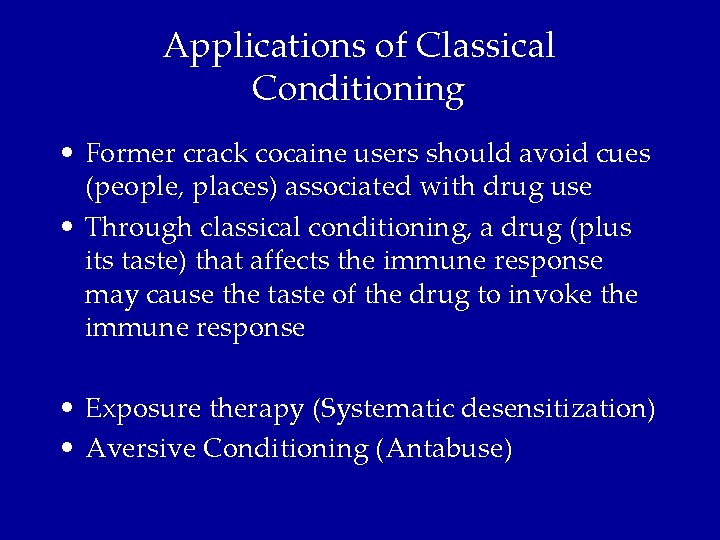 Applications of Classical Conditioning • Former crack cocaine users should avoid cues (people, places)