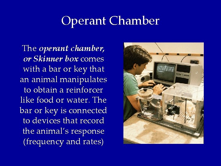 Operant Chamber The operant chamber, or Skinner box comes with a bar or key
