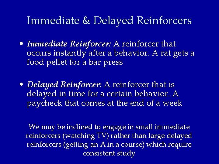 Immediate & Delayed Reinforcers • Immediate Reinforcer: A reinforcer that occurs instantly after a