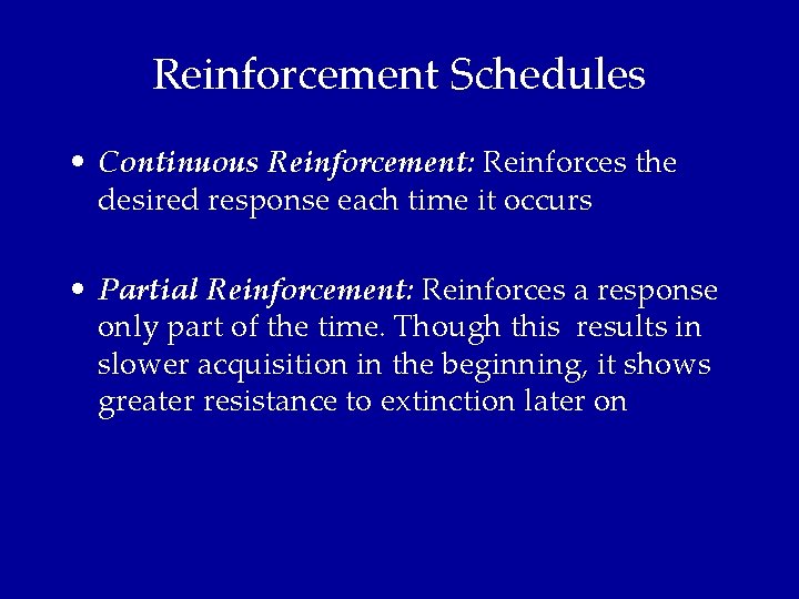 Reinforcement Schedules • Continuous Reinforcement: Reinforces the desired response each time it occurs •