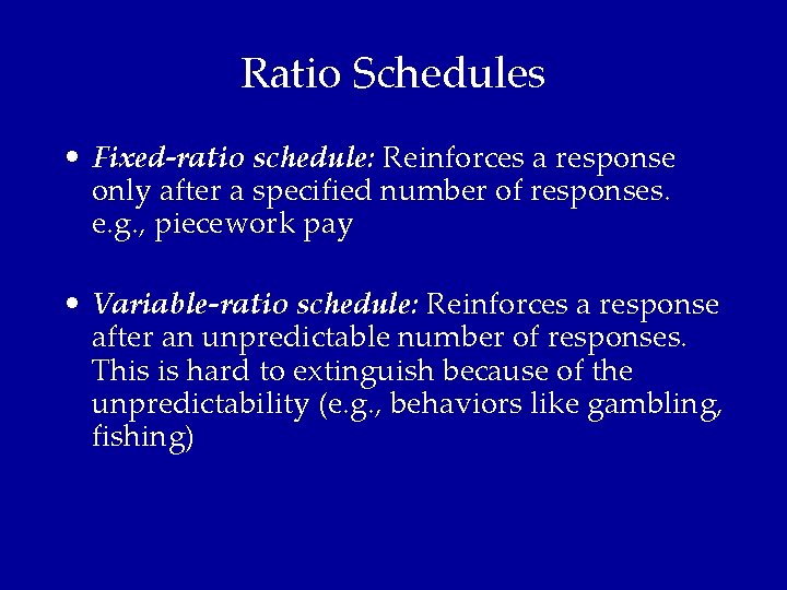 Ratio Schedules • Fixed-ratio schedule: Reinforces a response only after a specified number of