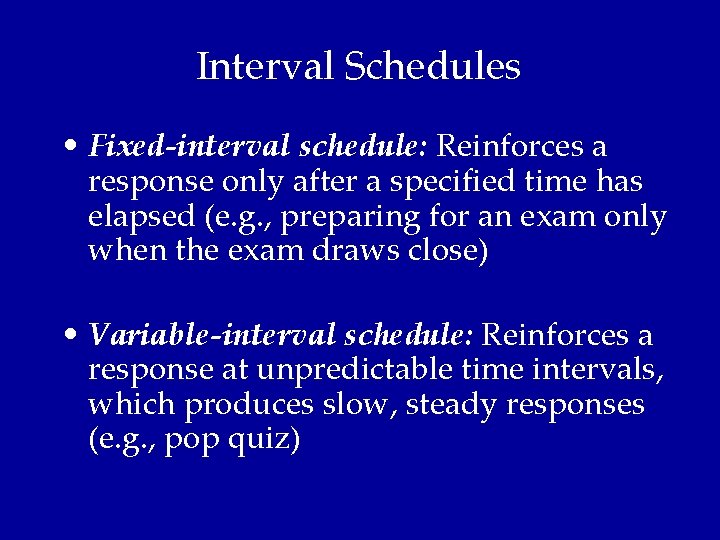 Interval Schedules • Fixed-interval schedule: Reinforces a response only after a specified time has