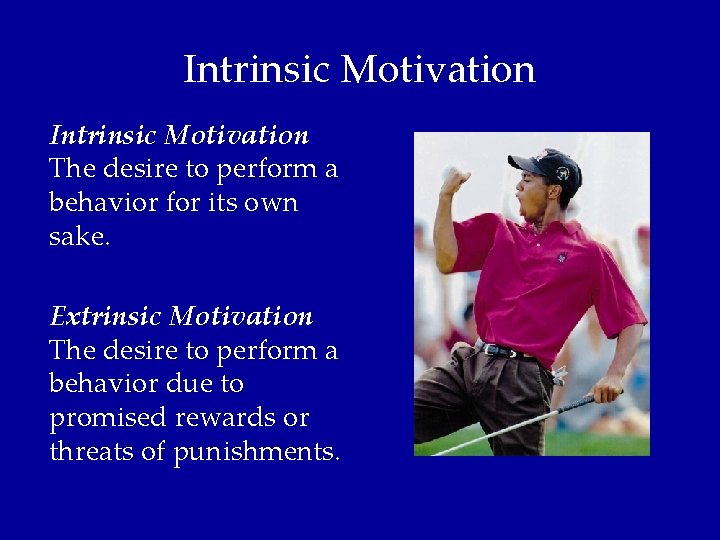 Intrinsic Motivation: The desire to perform a behavior for its own sake. Extrinsic Motivation