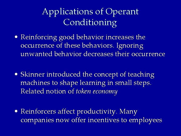 Applications of Operant Conditioning • Reinforcing good behavior increases the occurrence of these behaviors.