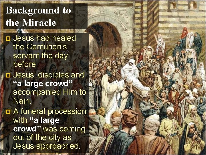 Background to the Miracle Jesus had healed the Centurion’s servant the day before. p