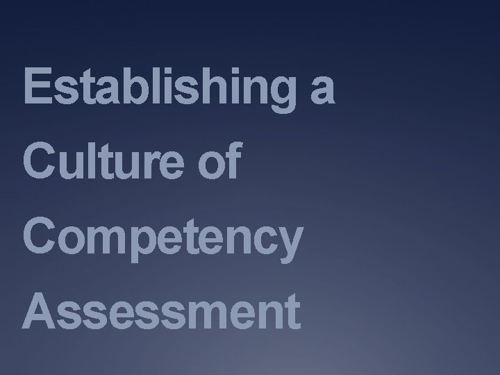 Establishing a Culture of Competency Assessment Establishing a Culture of Competency Assessment