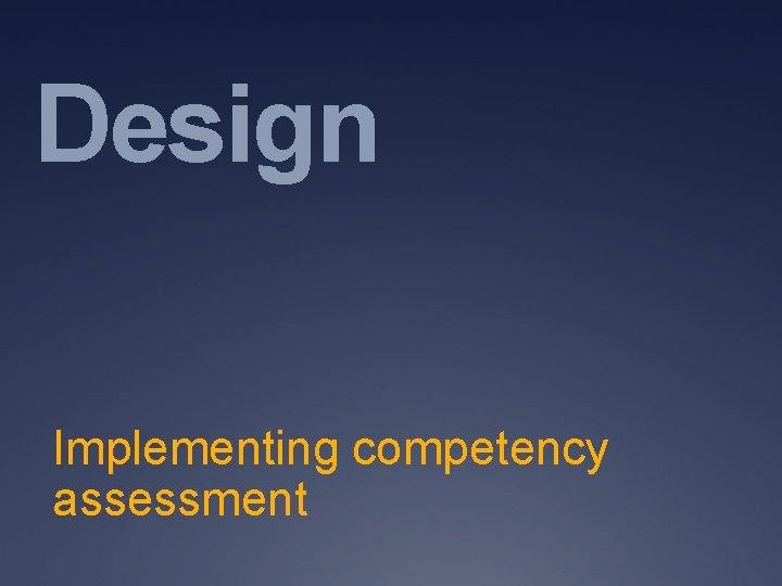 Design Implementing competency assessment Design Implementing competency assessment