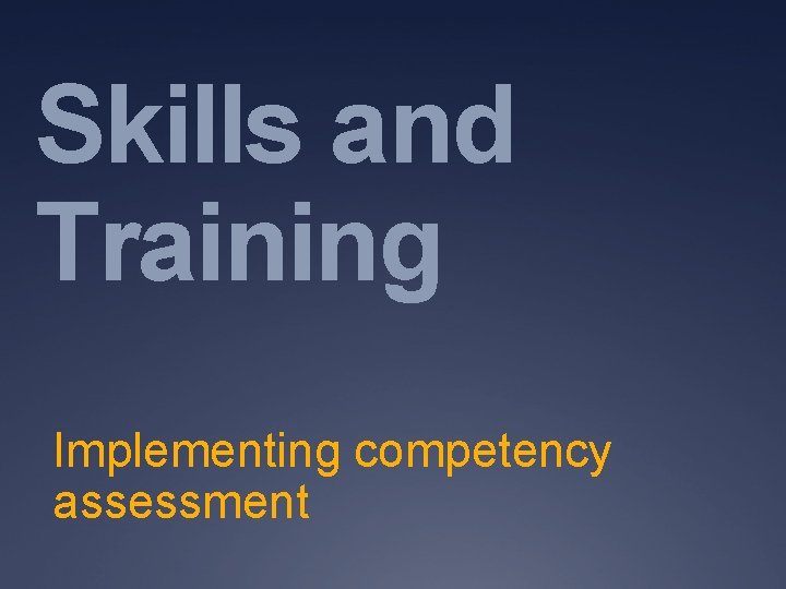 Skills and Training Implementing competency assessment Skills and Training Implementing competency assessment