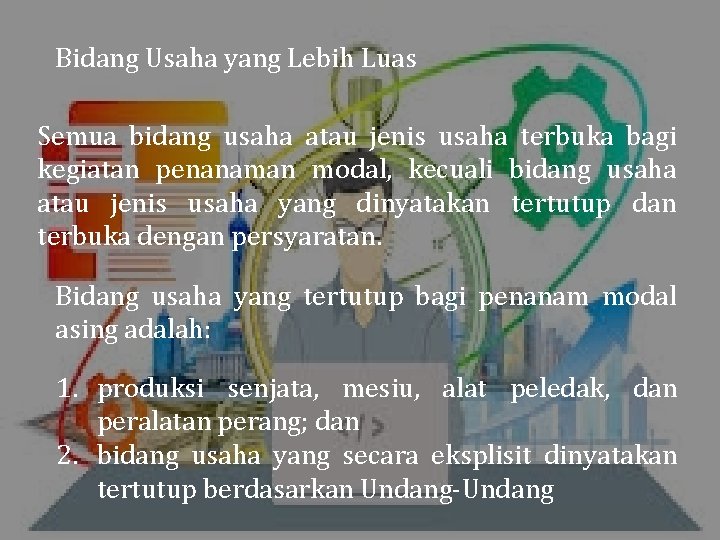 Bidang Usaha yang Lebih Luas Semua bidang usaha atau jenis usaha terbuka bagi kegiatan