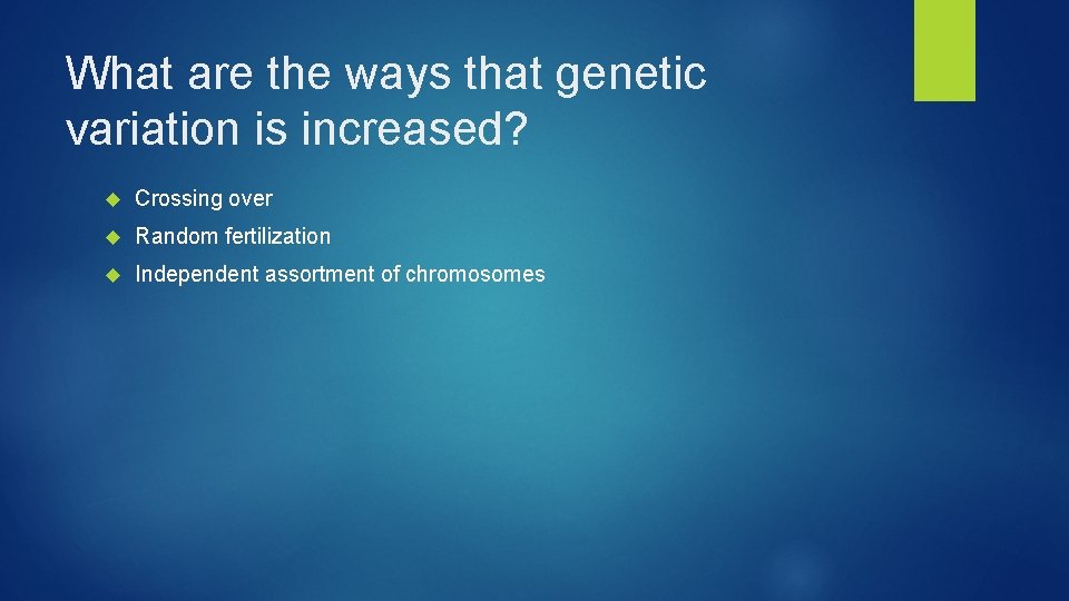 What are the ways that genetic variation is increased? Crossing over Random fertilization Independent