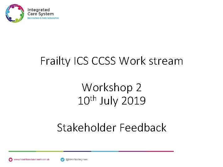 Frailty ICS CCSS Work stream Workshop 2 10 th July 2019 Stakeholder Feedback 