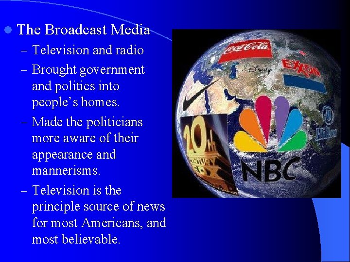 l The Broadcast Media – Television and radio – Brought government and politics into