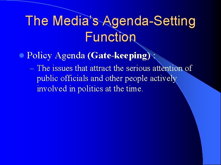 The Media’s Agenda-Setting Function l Policy Agenda (Gate-keeping) : – The issues that attract