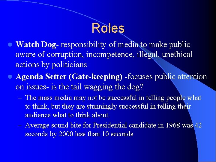 Roles Watch Dog- responsibility of media to make public aware of corruption, incompetence, illegal,