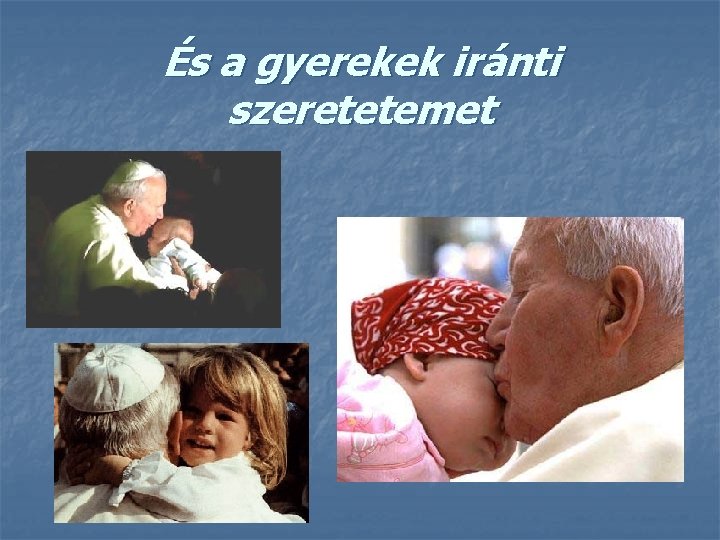 És a gyerekek iránti szeretetemet 