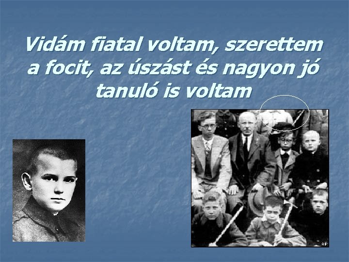 Vidám fiatal voltam, szerettem a focit, az úszást és nagyon jó tanuló is voltam