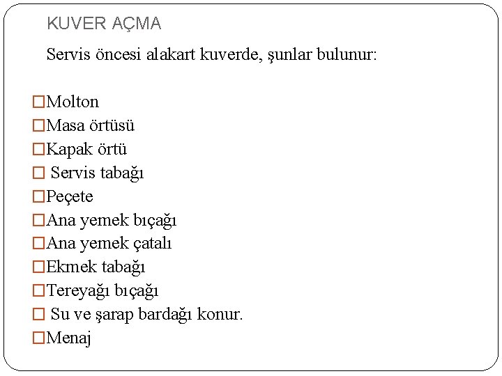 KUVER AÇMA Servis öncesi alakart kuverde, şunlar bulunur: �Molton �Masa örtüsü �Kapak örtü �