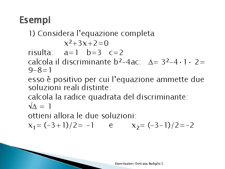 Esempi 1) Considera l’equazione completa x 2+3 x+2=0 risulta: a=1 b=3 c=2 calcola il