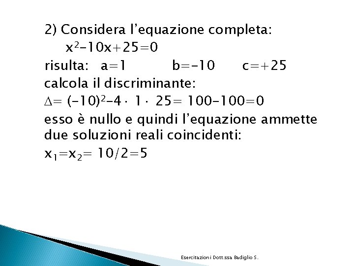 2) Considera l’equazione completa: x 2 -10 x+25=0 risulta: a=1 b=-10 c=+25 calcola il