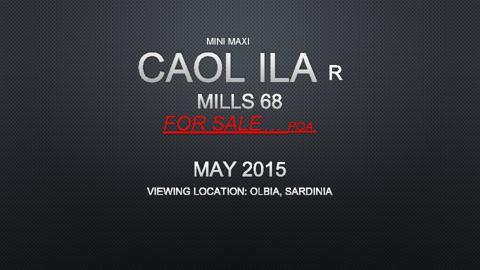 MINI MAXI CAOL ILA R MILLS 68 FOR SALE… POA. MAY 2015 VIEWING LOCATION: