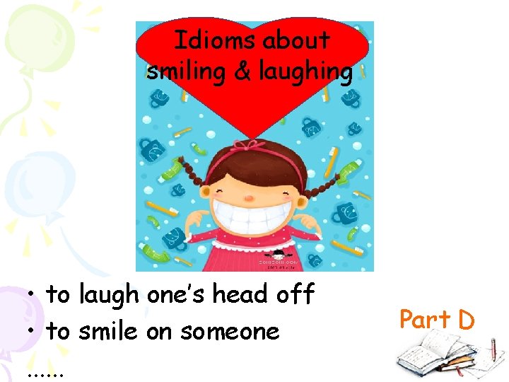 Idioms about smiling & laughing • to laugh one’s head off • to smile