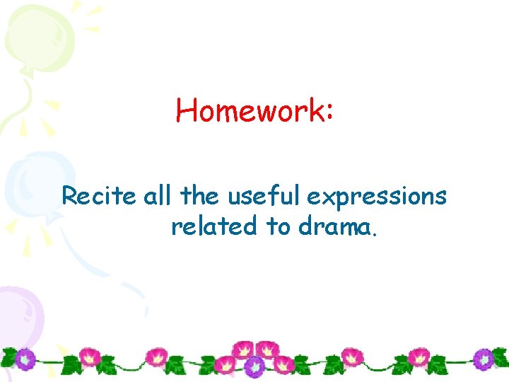 Homework: Recite all the useful expressions related to drama. 