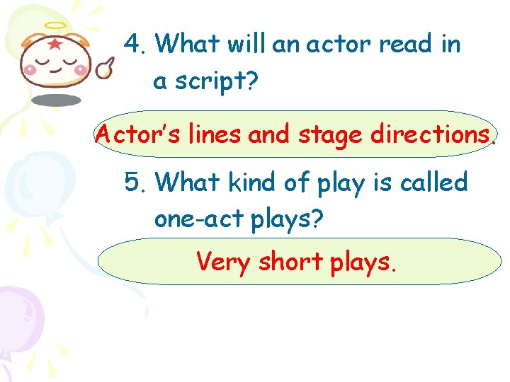 4. What will an actor read in a script? Actor’s lines and stage directions.