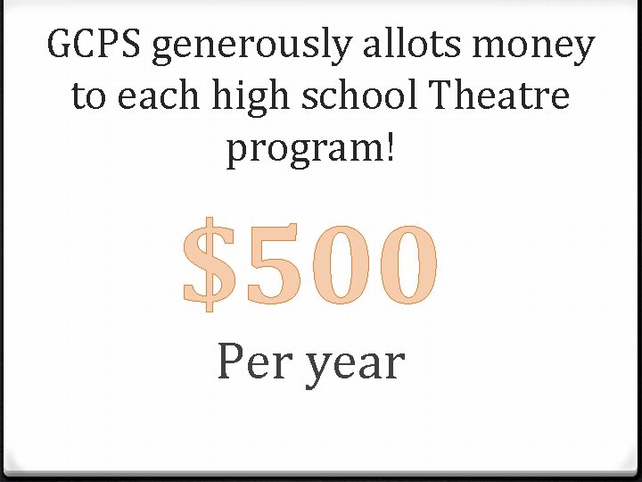 GCPS generously allots money to each high school Theatre program! $500 Per year 