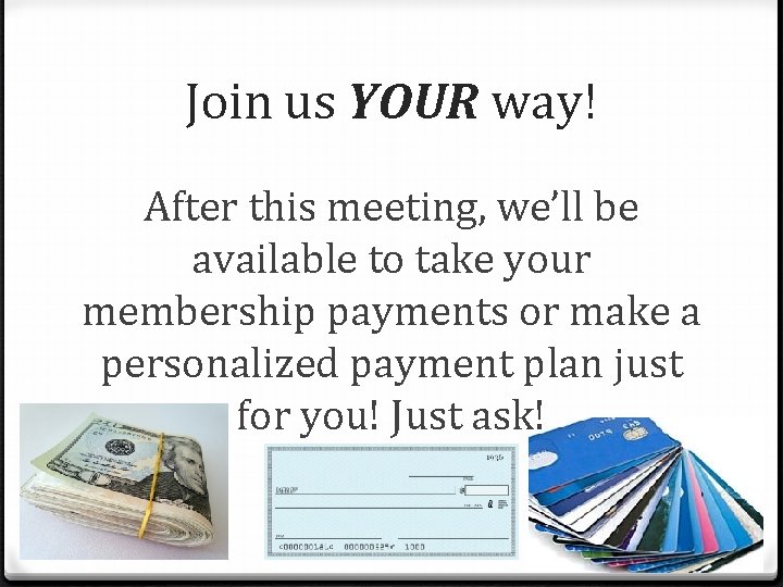 Join us YOUR way! After this meeting, we’ll be available to take your membership