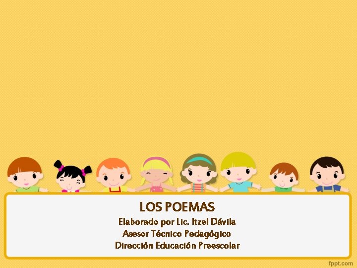 LOS POEMAS Elaborado por Lic. Itzel Dávila Asesor Técnico Pedagógico Dirección Educación Preescolar 