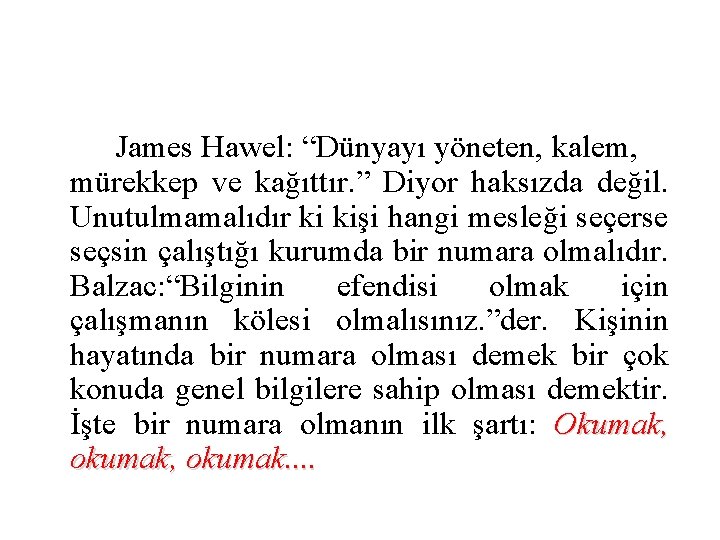 James Hawel: “Dünyayı yöneten, kalem, mürekkep ve kağıttır. ” Diyor haksızda değil. Unutulmamalıdır ki