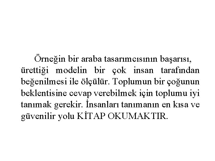 Örneğin bir araba tasarımcısının başarısı, ürettiği modelin bir çok insan tarafından beğenilmesi ile ölçülür.