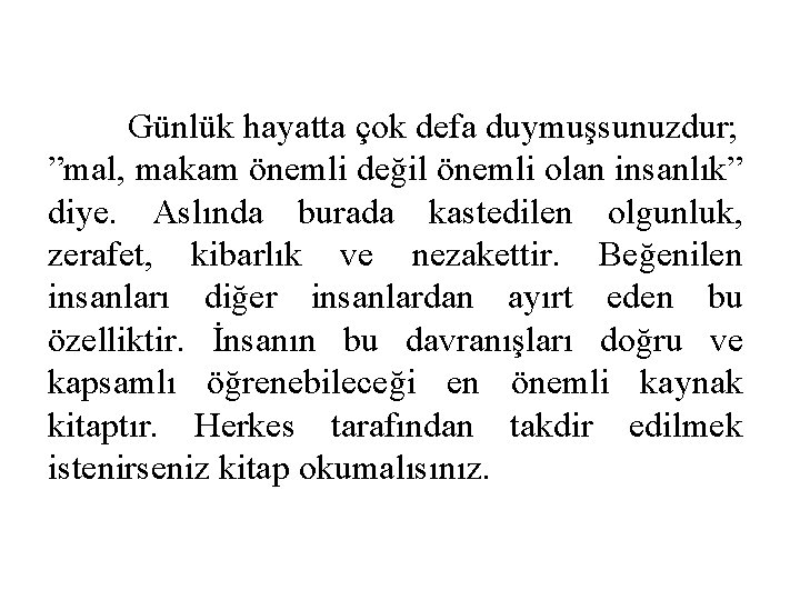 Günlük hayatta çok defa duymuşsunuzdur; ”mal, makam önemli değil önemli olan insanlık” diye. Aslında