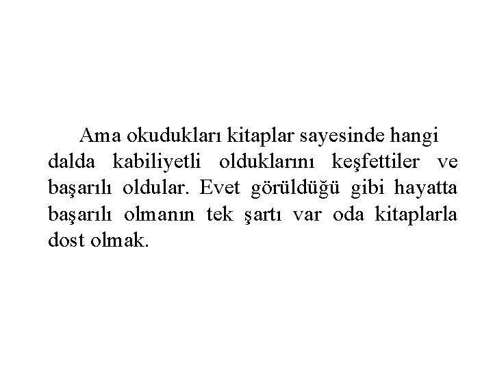 Ama okudukları kitaplar sayesinde hangi dalda kabiliyetli olduklarını keşfettiler ve başarılı oldular. Evet görüldüğü