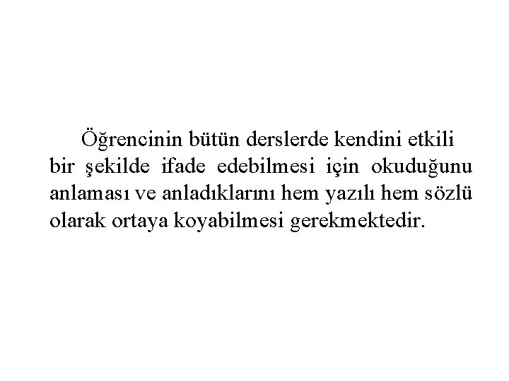 Öğrencinin bütün derslerde kendini etkili bir şekilde ifade edebilmesi için okuduğunu anlaması ve anladıklarını Öğrencinin bütün derslerde kendini etkili bir şekilde ifade edebilmesi için okuduğunu anlaması ve anladıklarını