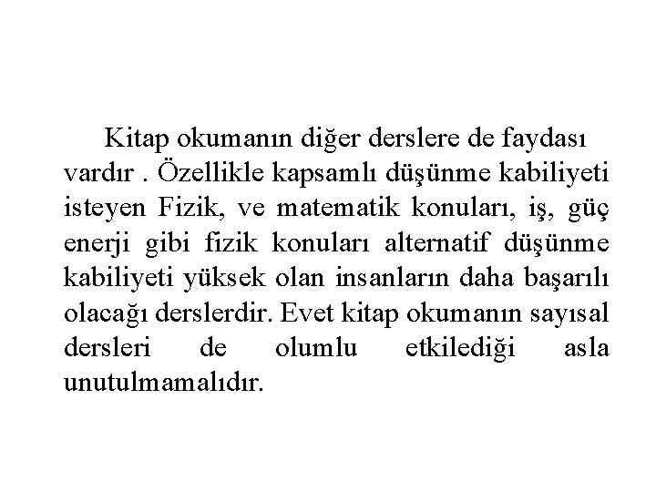 Kitap okumanın diğer derslere de faydası vardır. Özellikle kapsamlı düşünme kabiliyeti isteyen Fizik, ve Kitap okumanın diğer derslere de faydası vardır. Özellikle kapsamlı düşünme kabiliyeti isteyen Fizik, ve