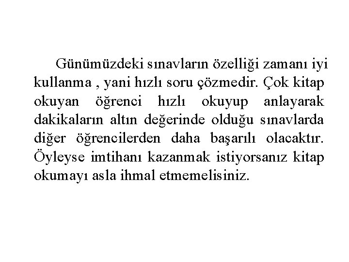 Günümüzdeki sınavların özelliği zamanı iyi kullanma , yani hızlı soru çözmedir. Çok kitap okuyan