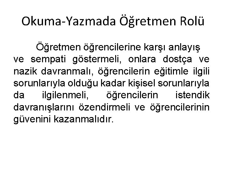 Okuma-Yazmada Öğretmen Rolü Öğretmen öğrencilerine karşı anlayış ve sempati göstermeli, onlara dostça ve nazik Okuma-Yazmada Öğretmen Rolü Öğretmen öğrencilerine karşı anlayış ve sempati göstermeli, onlara dostça ve nazik