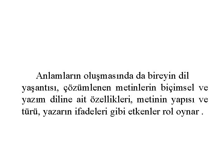 Anlamların oluşmasında da bireyin dil yaşantısı, çözümlenen metinlerin biçimsel ve yazım diline ait özellikleri,