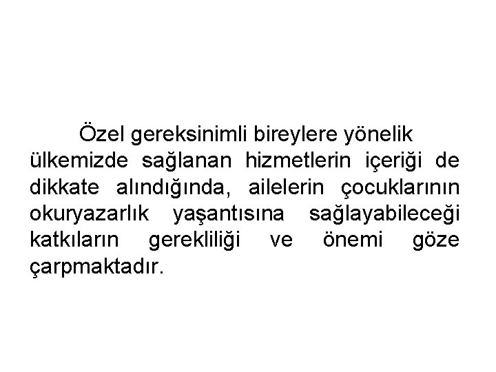 Özel gereksinimli bireylere yönelik ülkemizde sağlanan hizmetlerin içeriği de dikkate alındığında, ailelerin çocuklarının okuryazarlık