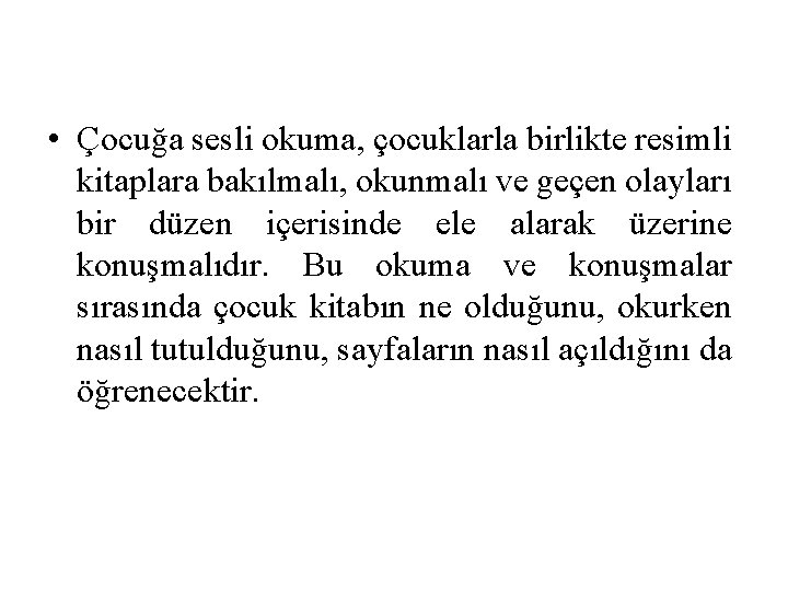  • Çocuğa sesli okuma, çocuklarla birlikte resimli kitaplara bakılmalı, okunmalı ve geçen olayları