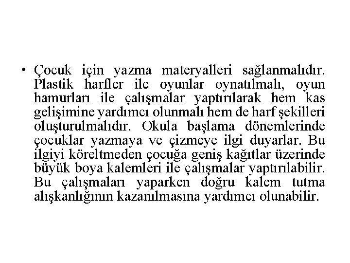  • Çocuk için yazma materyalleri sağlanmalıdır. Plastik harfler ile oyunlar oynatılmalı, oyun hamurları